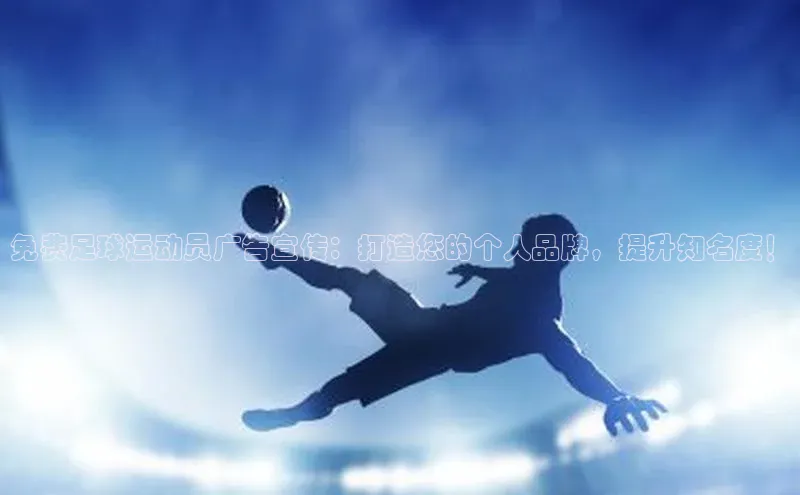 星空盒子官网入口网址百度安全社区免费足球运动员广告宣传：打造您的个人品牌，提升知名度！