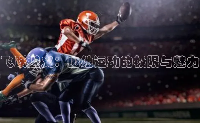 星空体育app在线下载观星盘飞跃遵义：山地运动的极限与魅力