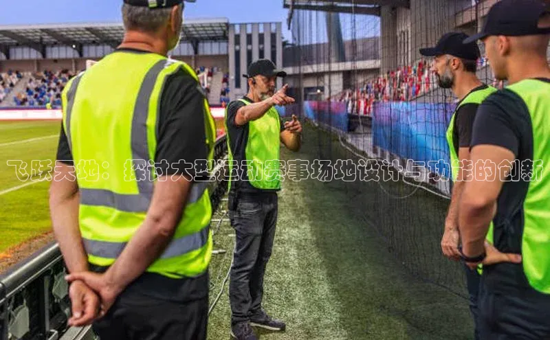 飞跃天地：探讨大型运动赛事场地设计与功能的创新
