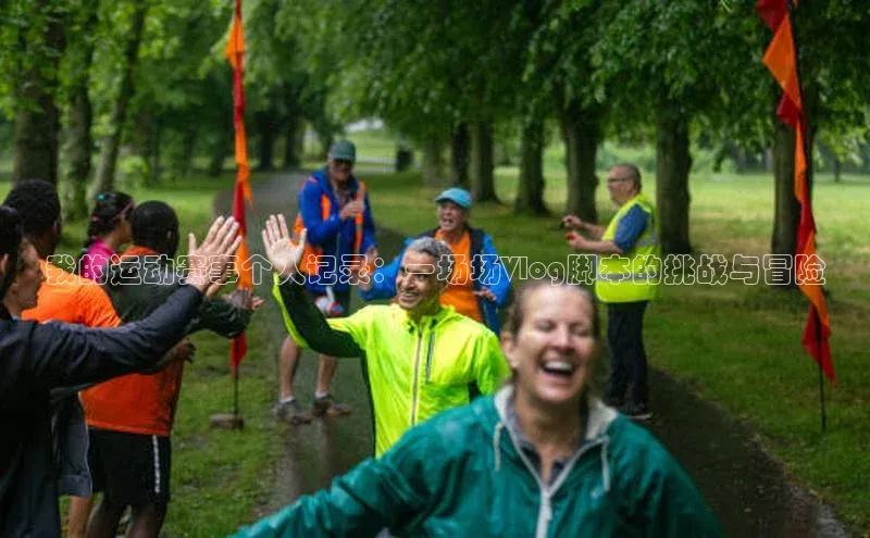 我的运动赛事个人记录：一场场Vlog脚本的挑战与冒险