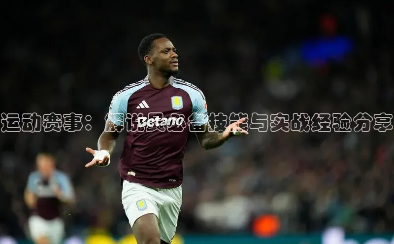 运动赛事：解说员必备技能与实战经验分享