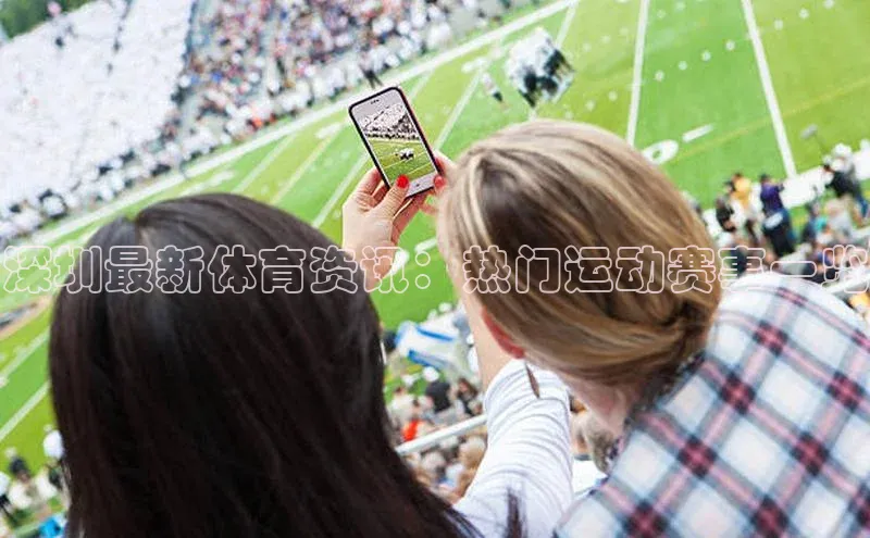 深圳最新体育资讯：热门运动赛事一览