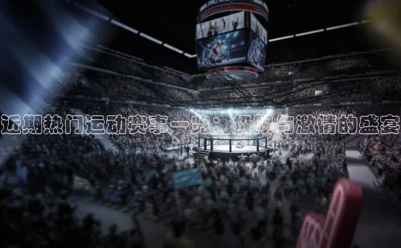 近期热门运动赛事一览：极限与激情的盛宴