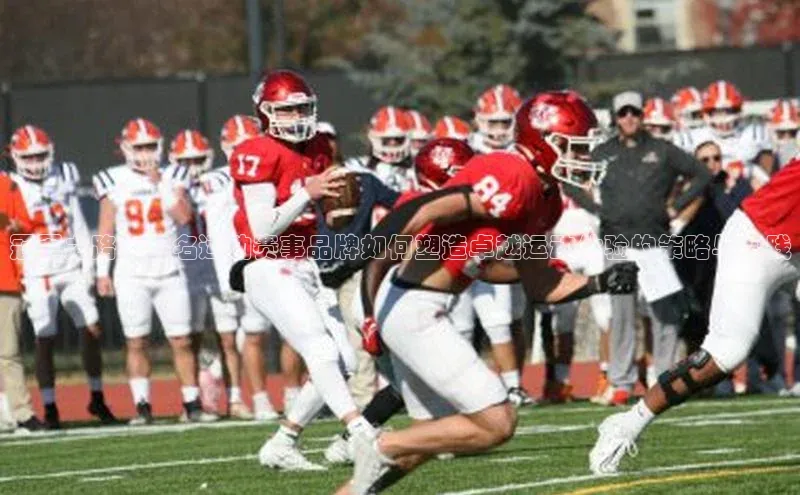 冠军之路：知名运动赛事品牌如何塑造卓越运动体验的策略与实践