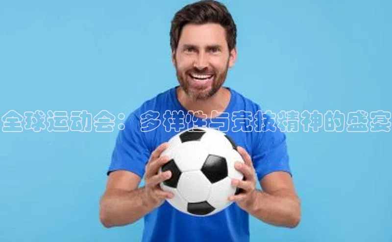 全球运动会：多样性与竞技精神的盛宴