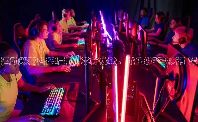运动赛事智能编排：革新体验、优化效率的新引擎
