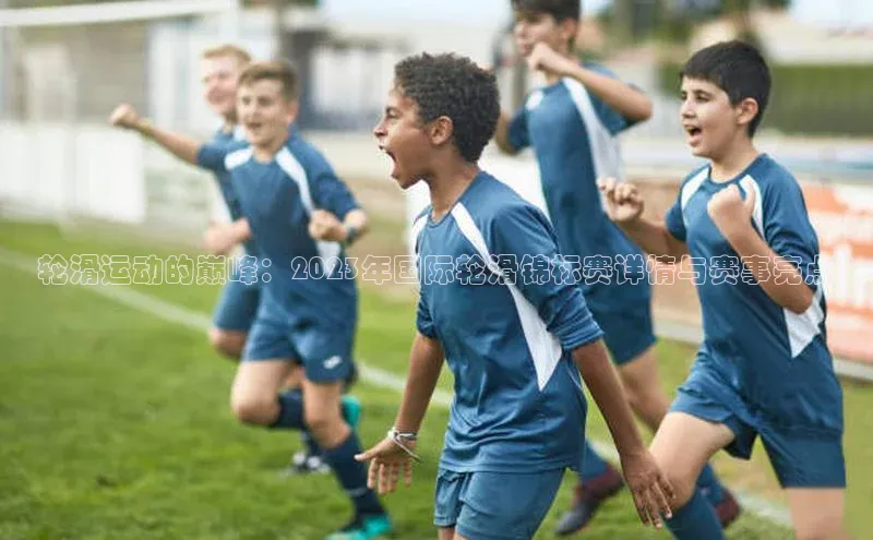 轮滑运动的巅峰：2023年国际轮滑锦标赛详情与赛事亮点