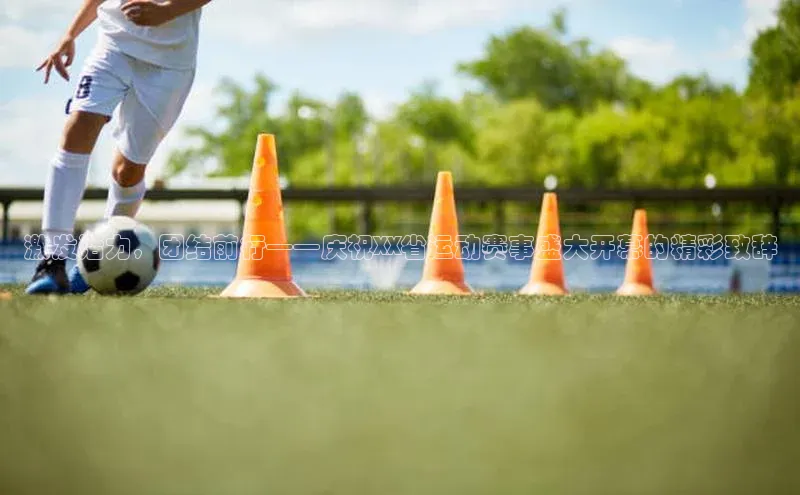 激发活力，团结前行——庆祝XX省运动赛事盛大开幕的精彩致辞