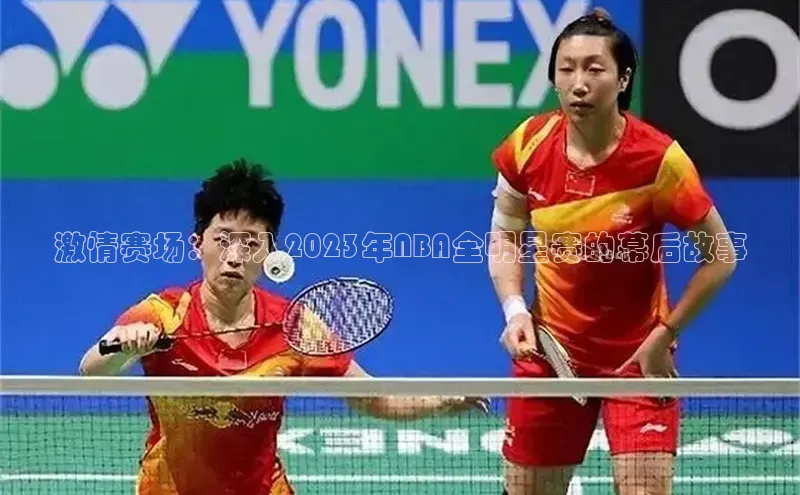 激情赛场：深入2023年NBA全明星赛的幕后故事