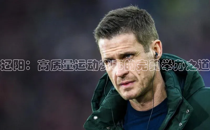 辽阳：高质量运动赛事的完美举办之道