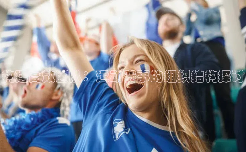 构建高效团队：运动赛事的组织结构探讨