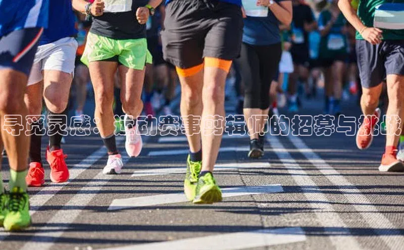 寻觅灵感：运动赛事剪辑师的招募与挑战