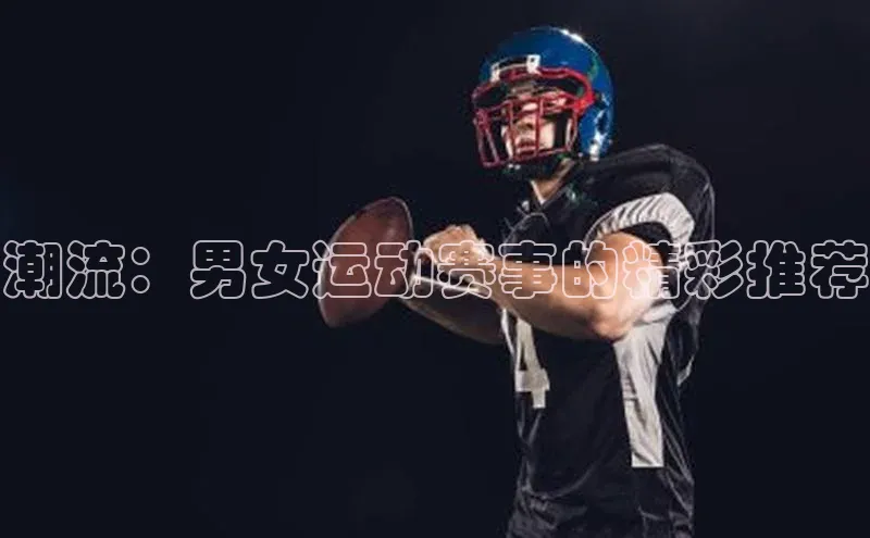 潮流：男女运动赛事的精彩推荐