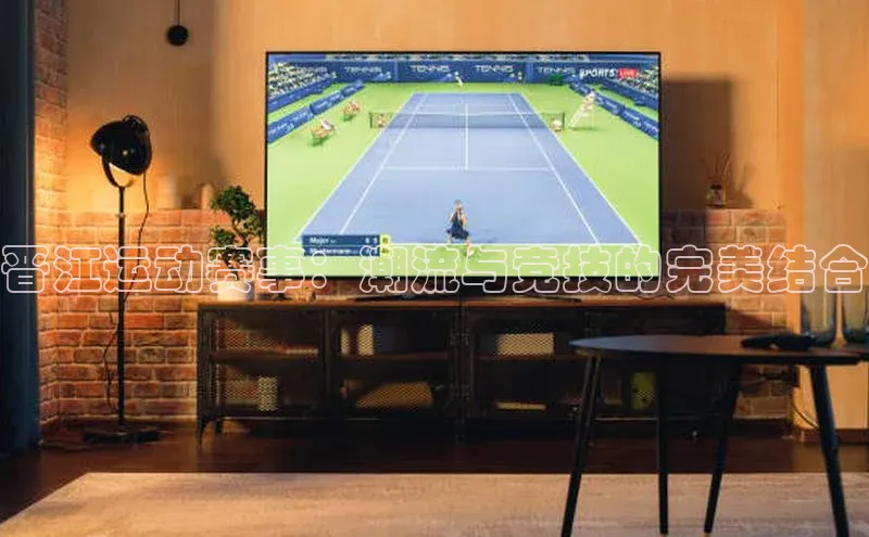 晋江运动赛事：潮流与竞技的完美结合